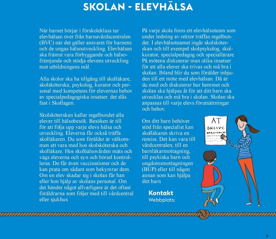 Alla skolor ska ha tillgång till skolläkare, skolsköterska, psykolog, kurator och personal med kompetens för elevernas behov av specialpedagogiska insatser. det slås fast i Skollagen.