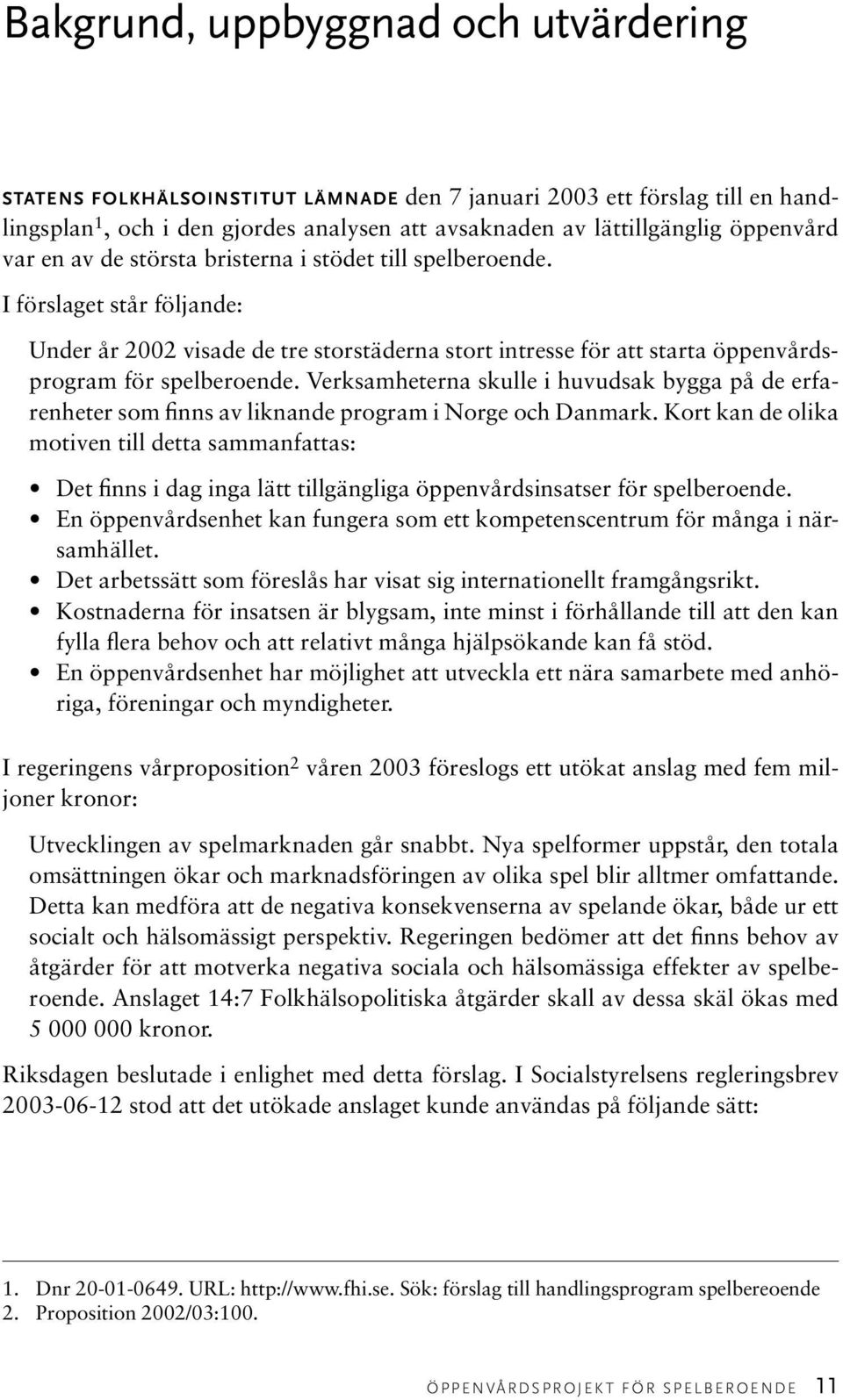 Verksamheterna skulle i huvudsak bygga på de erfarenheter som finns av liknande program i Norge och Danmark.