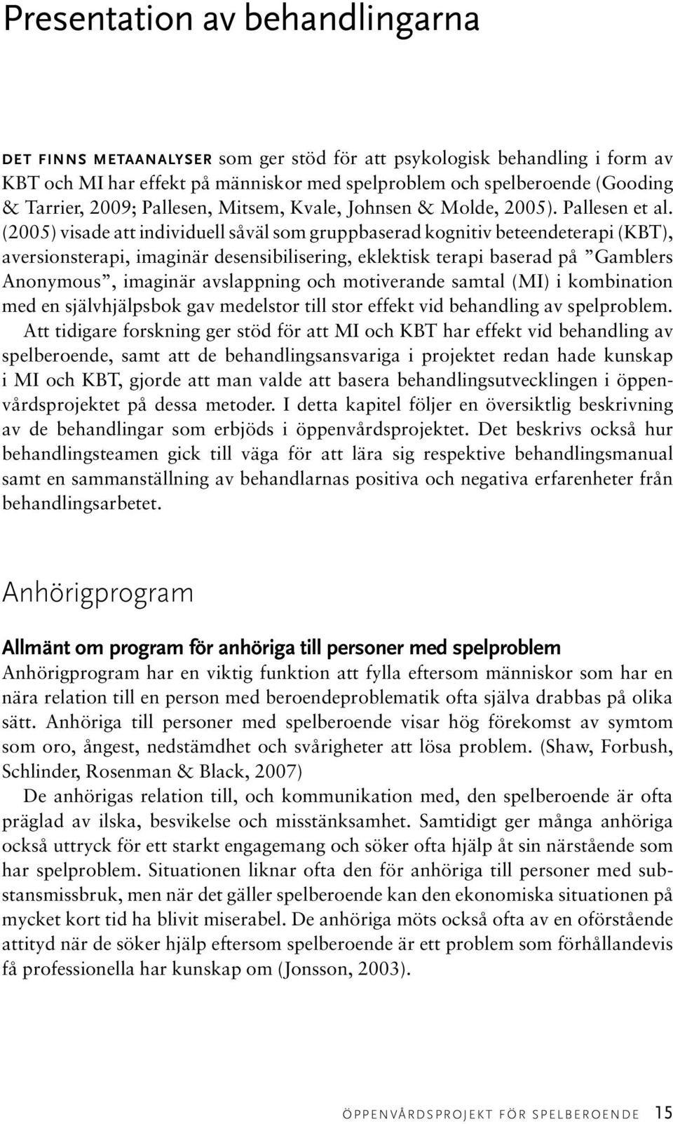 (2005) visade att individuell såväl som gruppbaserad kognitiv beteendeterapi (KBT), aversionsterapi, imaginär desensibilisering, eklektisk terapi baserad på Gamblers Anonymous, imaginär avslappning