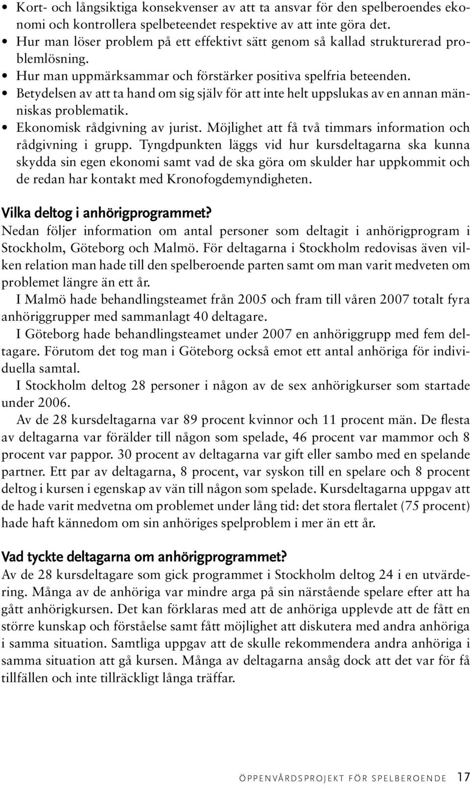 Betydelsen av att ta hand om sig själv för att inte helt uppslukas av en annan människas problematik. Ekonomisk rådgivning av jurist. Möjlighet att få två timmars information och rådgivning i grupp.