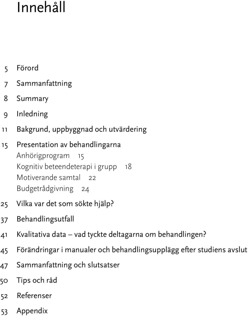 var det som sökte hjälp? 37 Behandlingsutfall 41 Kvalitativa data vad tyckte deltagarna om behandlingen?