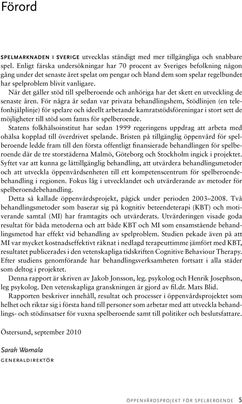 När det gäller stöd till spelberoende och anhöriga har det skett en utveckling de senaste åren.