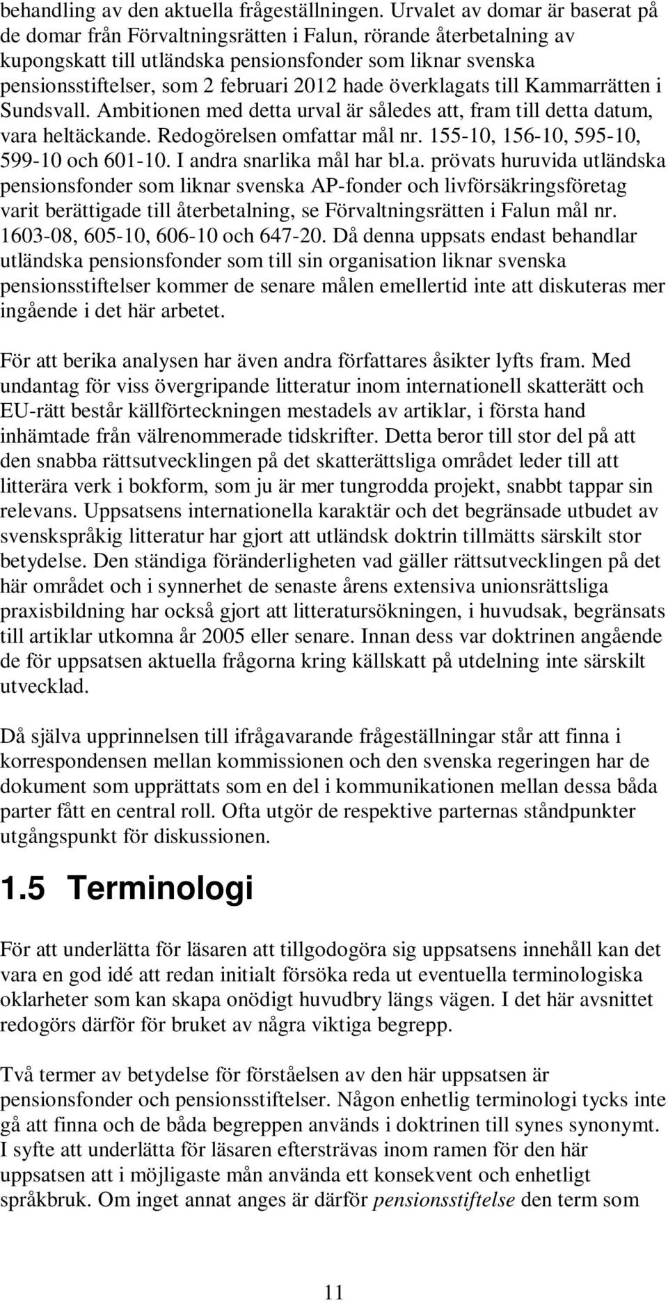 hade överklagats till Kammarrätten i Sundsvall. Ambitionen med detta urval är således att, fram till detta datum, vara heltäckande. Redogörelsen omfattar mål nr.