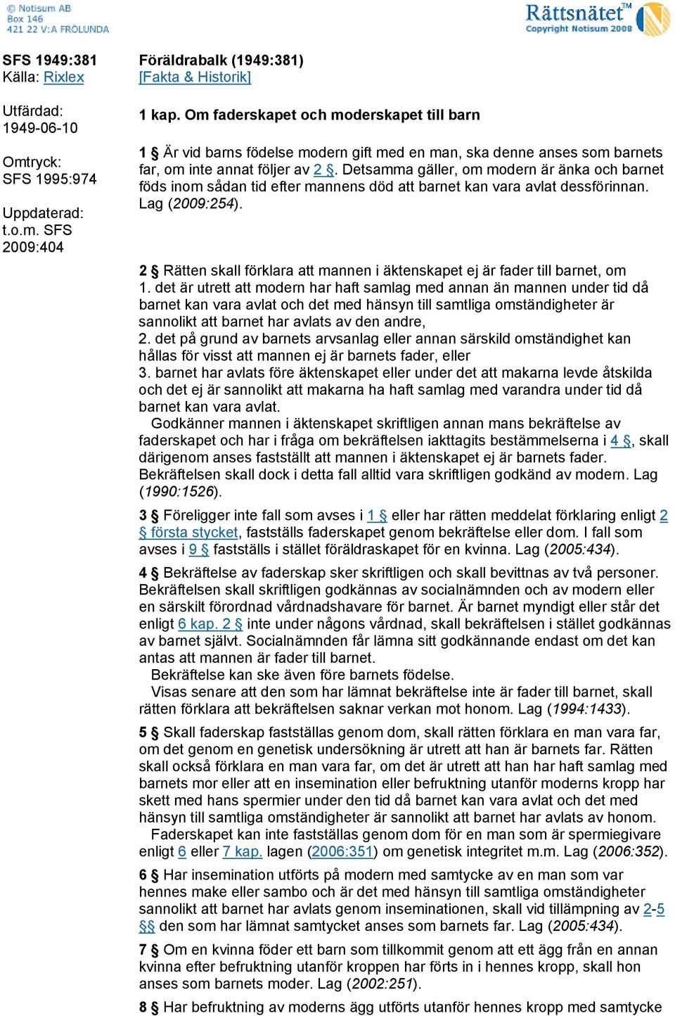 Detsamma gäller, om modern är änka och barnet föds inom sådan tid efter mannens död att barnet kan vara avlat dessförinnan. Lag (2009:254).