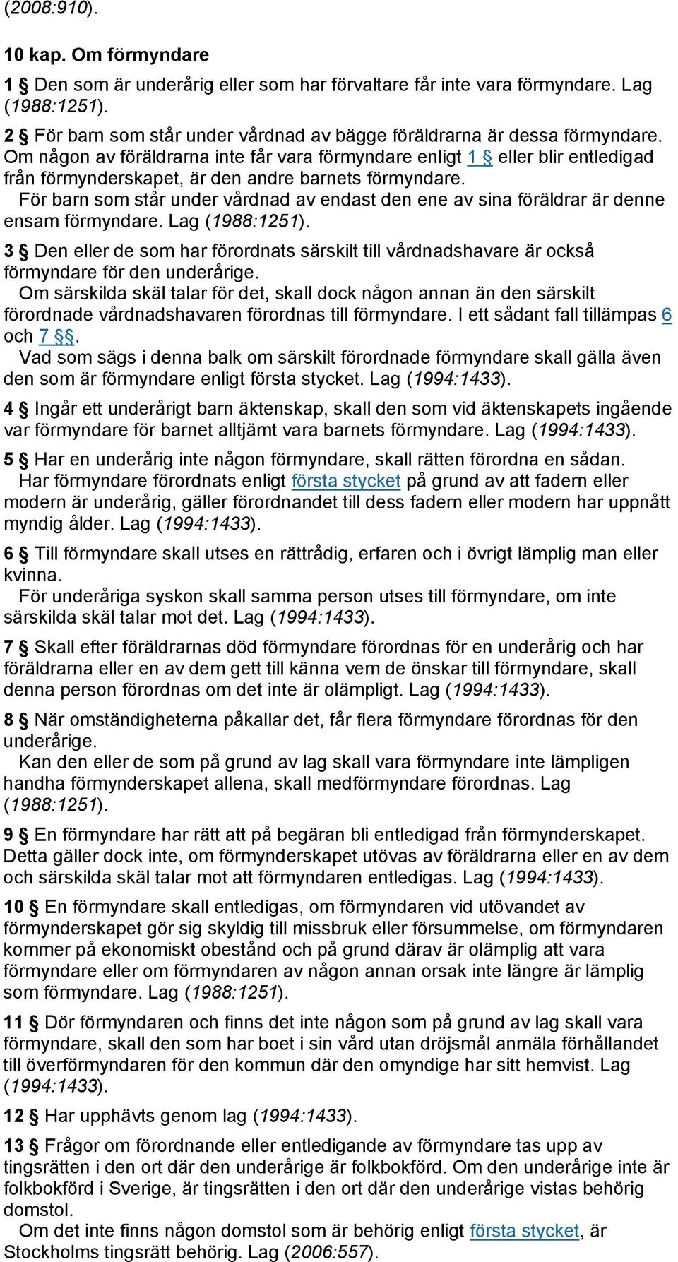 För barn som står under vårdnad av endast den ene av sina föräldrar är denne ensam förmyndare. Lag (1988:1251).