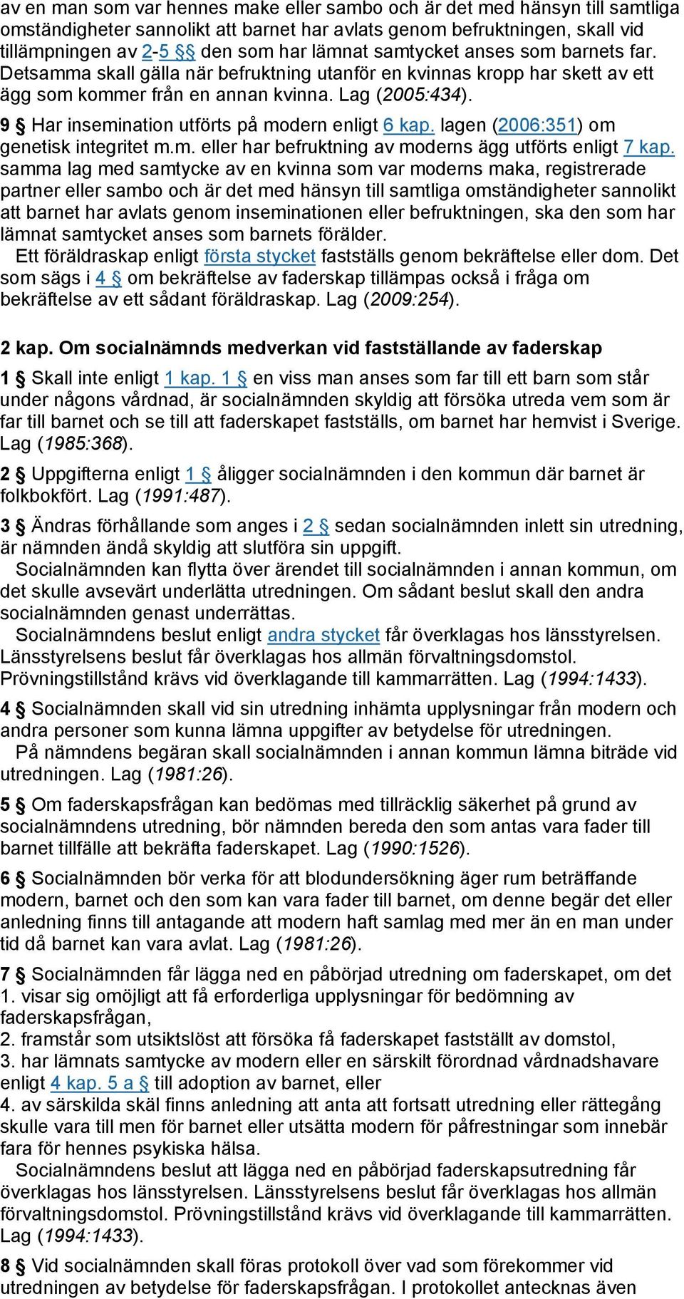 9 Har insemination utförts på modern enligt 6 kap. lagen (2006:351) om genetisk integritet m.m. eller har befruktning av moderns ägg utförts enligt 7 kap.