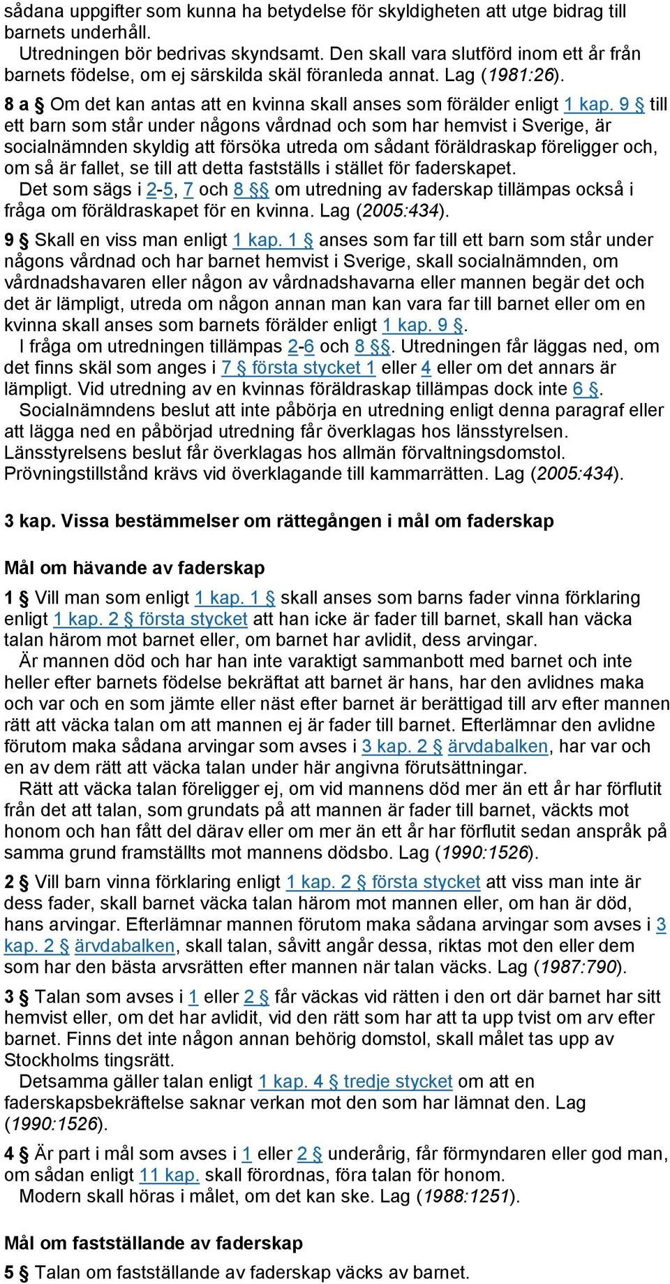 9 till ett barn som står under någons vårdnad och som har hemvist i Sverige, är socialnämnden skyldig att försöka utreda om sådant föräldraskap föreligger och, om så är fallet, se till att detta