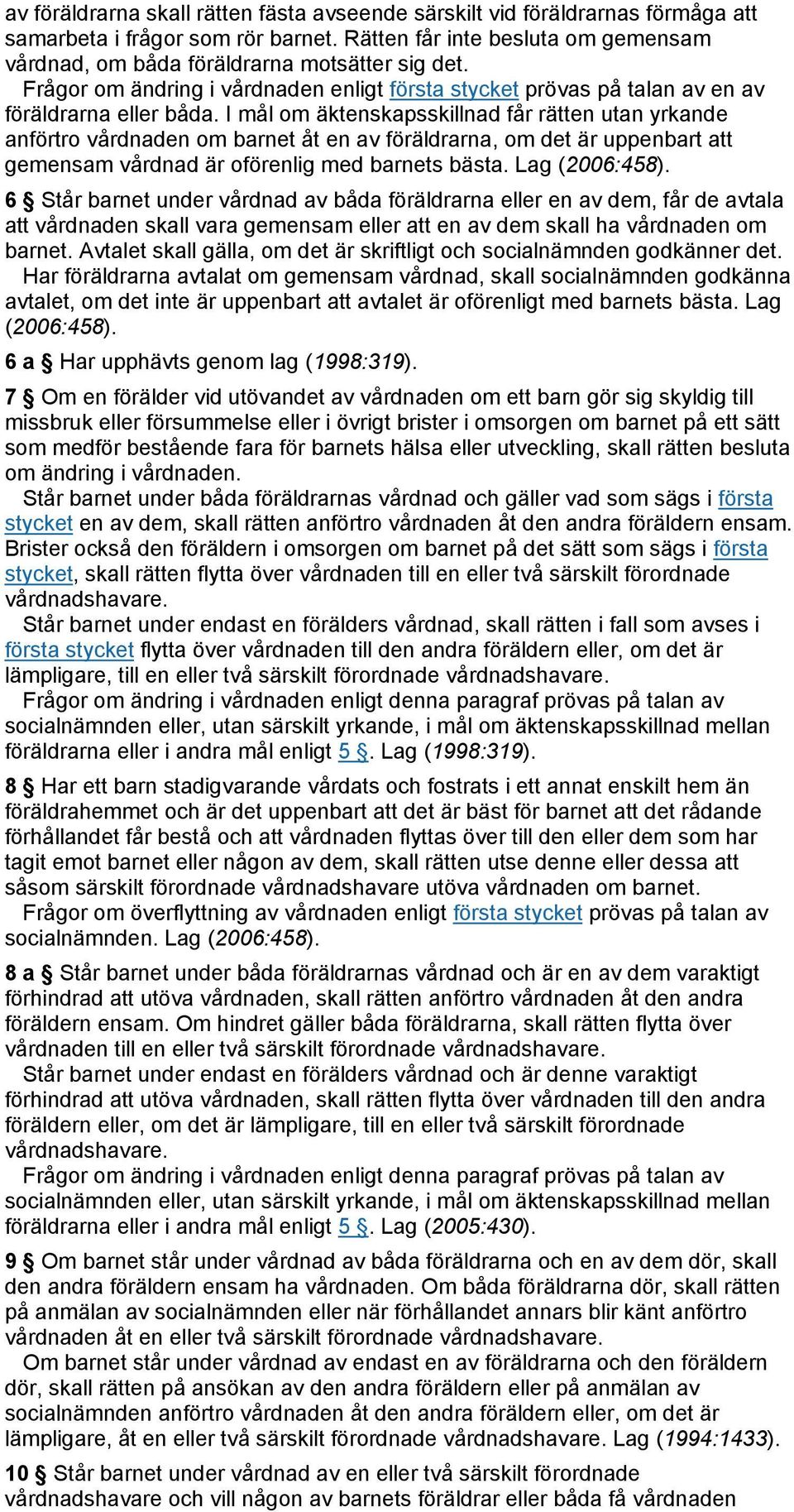 I mål om äktenskapsskillnad får rätten utan yrkande anförtro vårdnaden om barnet åt en av föräldrarna, om det är uppenbart att gemensam vårdnad är oförenlig med barnets bästa. Lag (2006:458).