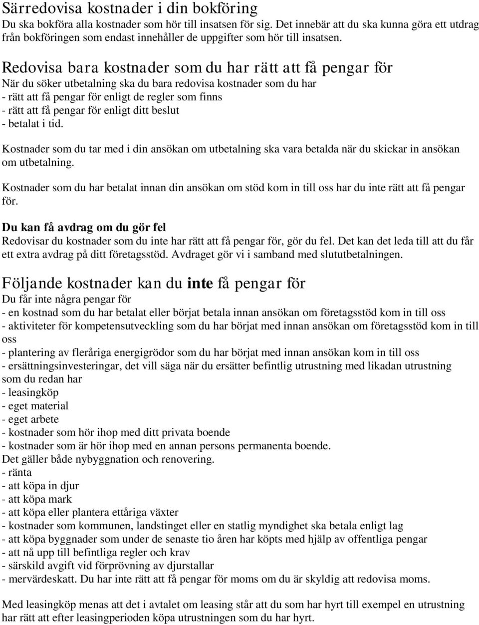 Redovisa bara kostnader som du har rätt att få pengar för När du söker utbetalning ska du bara redovisa kostnader som du har - rätt att få pengar för enligt de regler som finns - rätt att få pengar