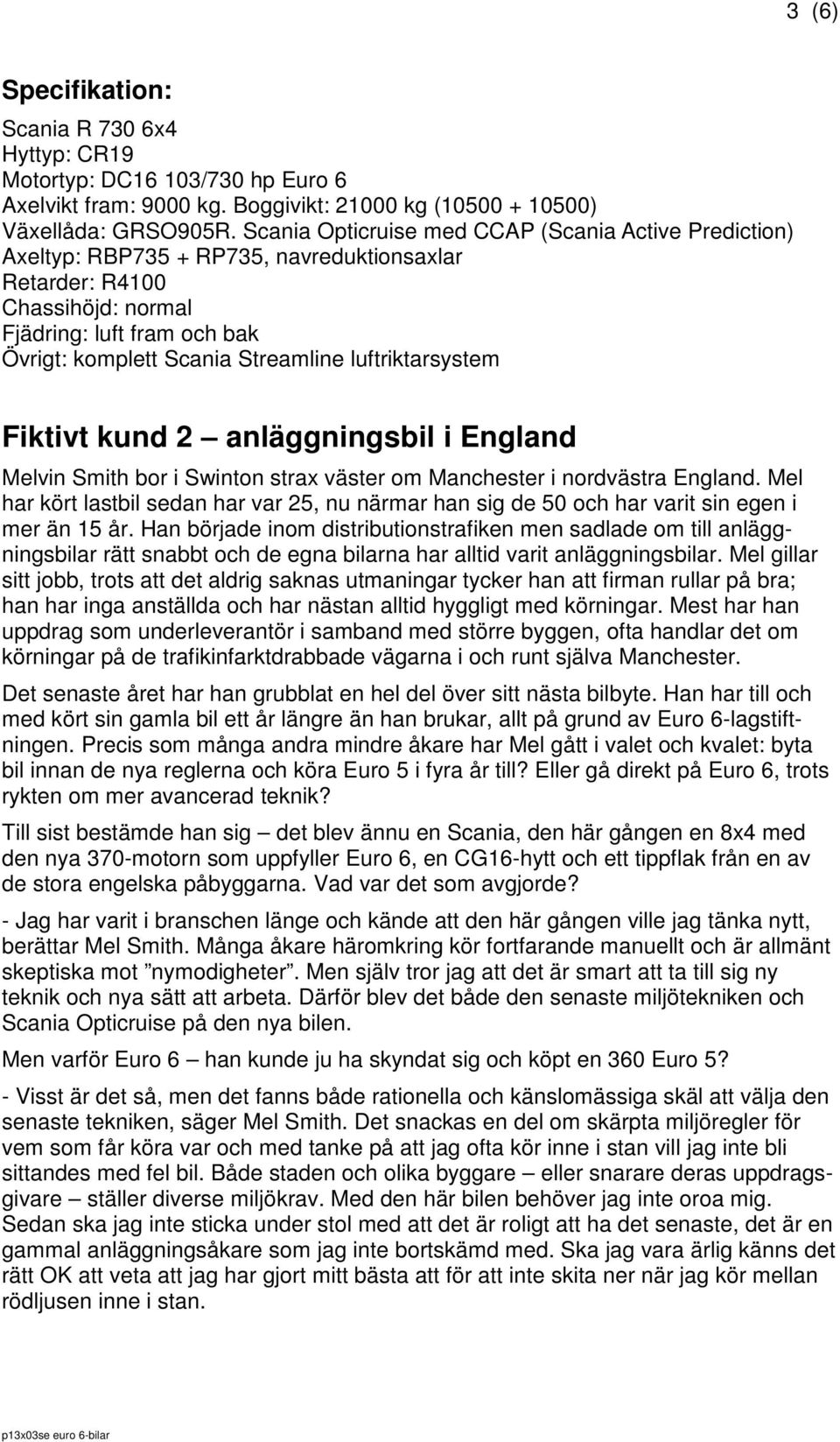 luftriktarsystem Fiktivt kund 2 anläggningsbil i England Melvin Smith bor i Swinton strax väster om Manchester i nordvästra England.