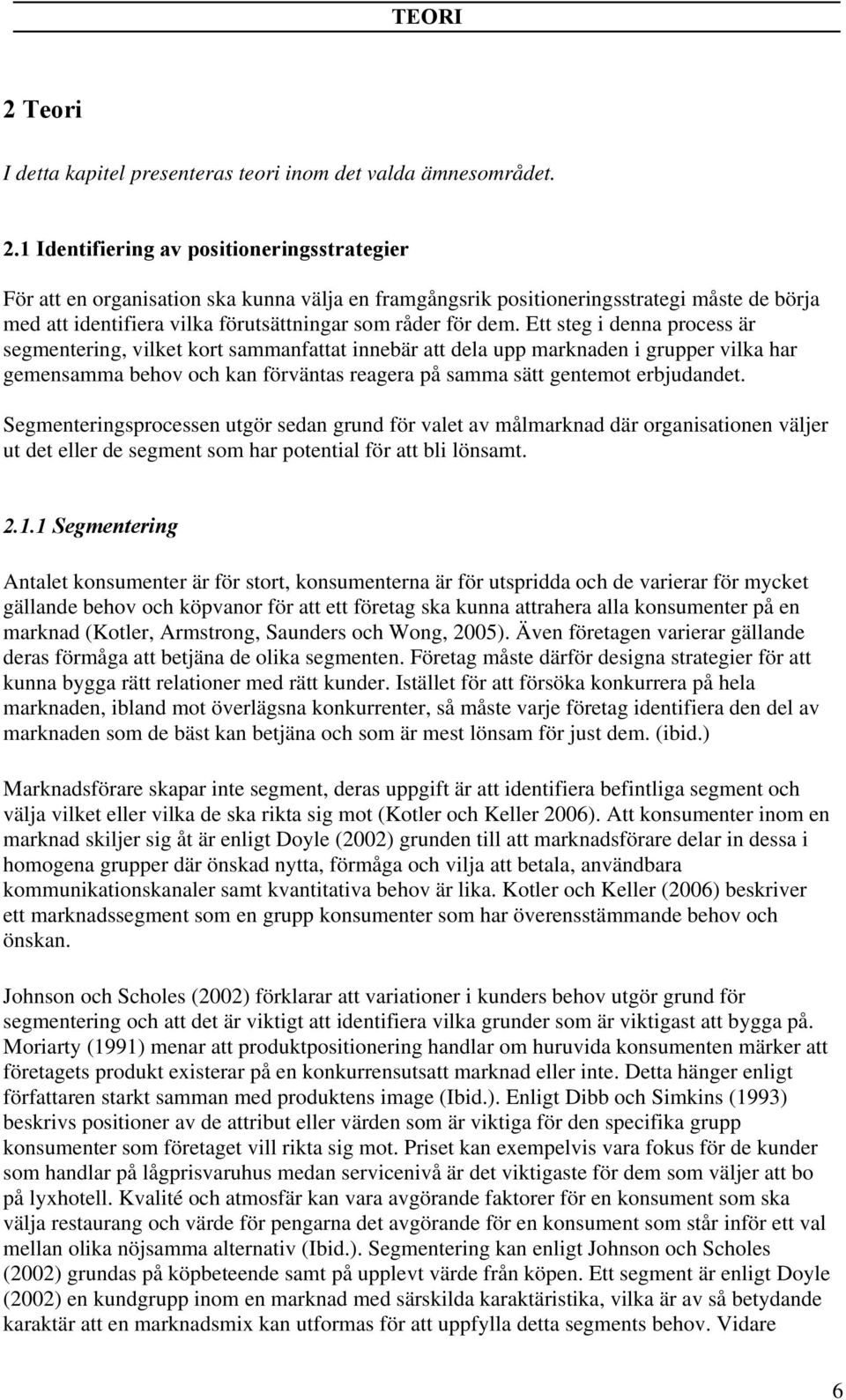 1 Identifiering av positioneringsstrategier För att en organisation ska kunna välja en framgångsrik positioneringsstrategi måste de börja med att identifiera vilka förutsättningar som råder för dem.