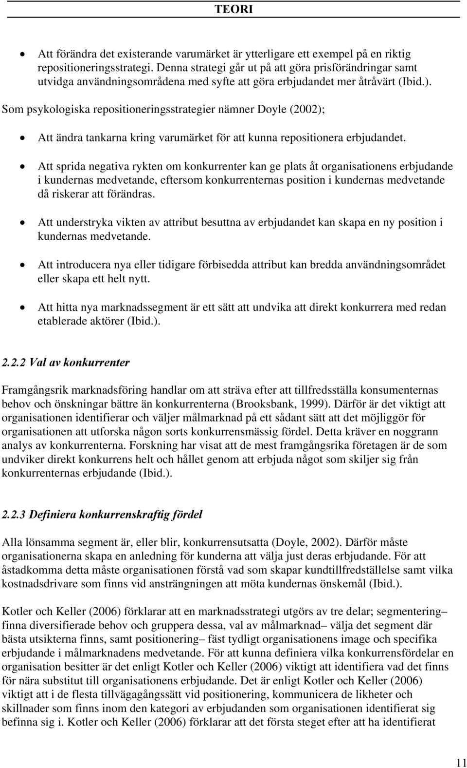 Som psykologiska repositioneringsstrategier nämner Doyle (2002); Att ändra tankarna kring varumärket för att kunna repositionera erbjudandet.