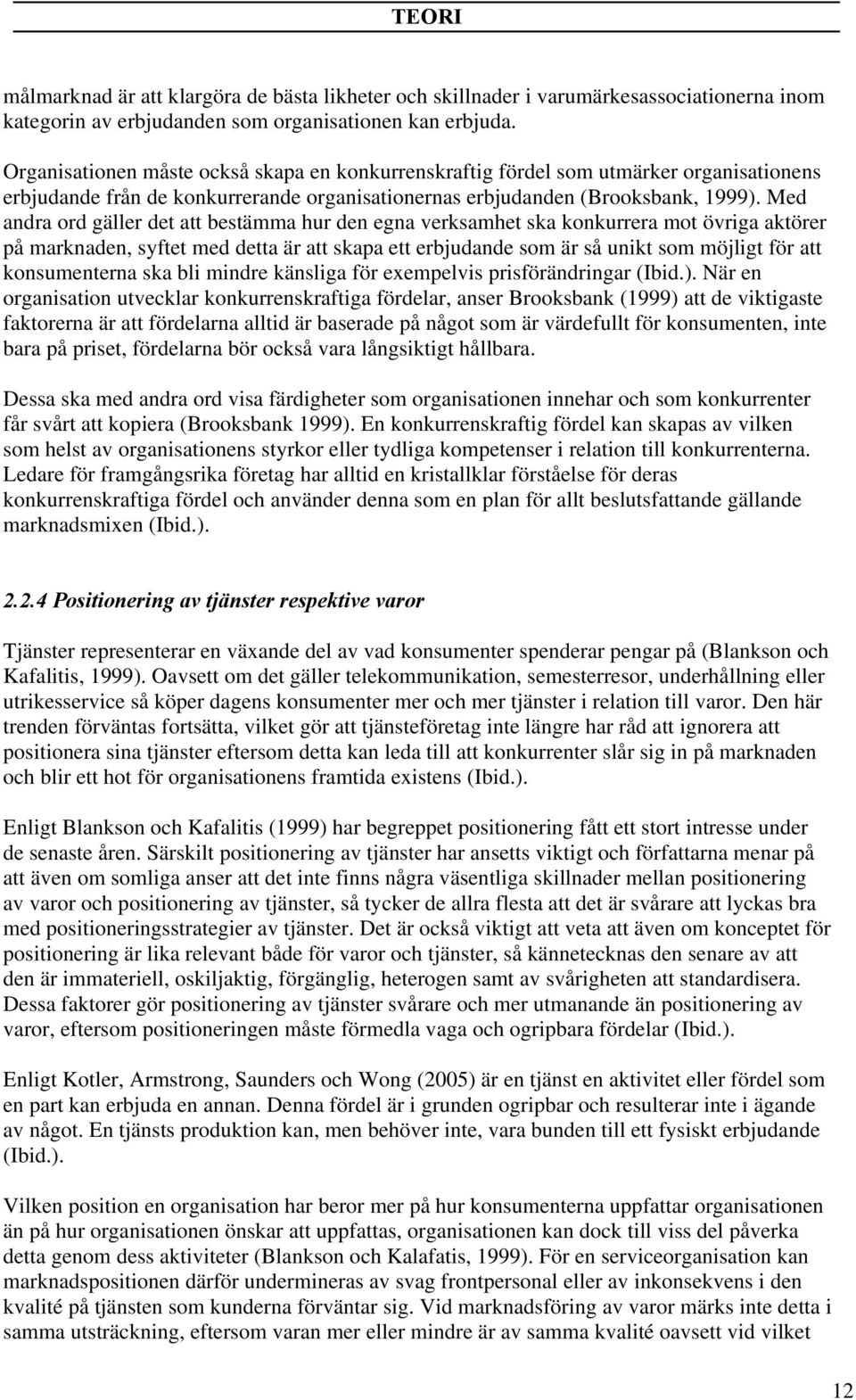 Med andra ord gäller det att bestämma hur den egna verksamhet ska konkurrera mot övriga aktörer på marknaden, syftet med detta är att skapa ett erbjudande som är så unikt som möjligt för att