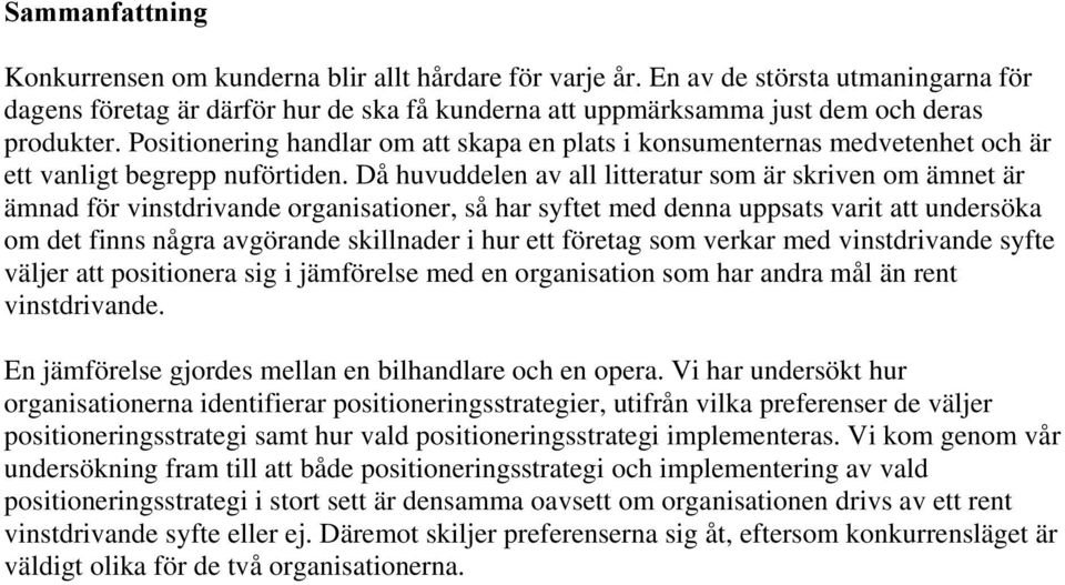 Då huvuddelen av all litteratur som är skriven om ämnet är ämnad för vinstdrivande organisationer, så har syftet med denna uppsats varit att undersöka om det finns några avgörande skillnader i hur