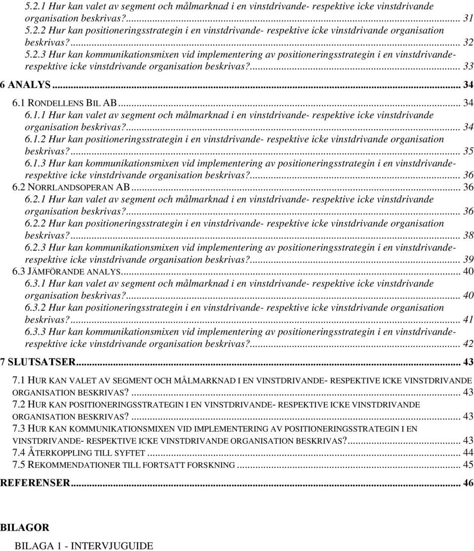 1 RONDELLENS BIL AB... 34 6.1.1 Hur kan valet av segment och målmarknad i en vinstdrivande- respektive icke vinstdrivande organisation beskrivas?... 34 6.1.2 Hur kan positioneringsstrategin i en vinstdrivande- respektive icke vinstdrivande organisation beskrivas?