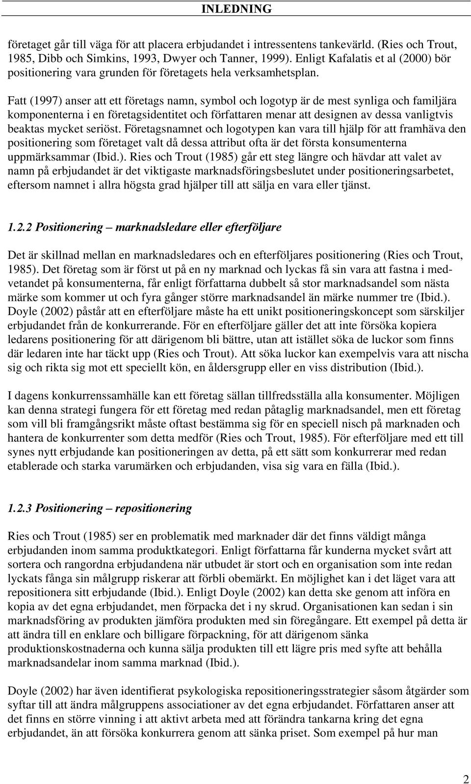 Fatt (1997) anser att ett företags namn, symbol och logotyp är de mest synliga och familjära komponenterna i en företagsidentitet och författaren menar att designen av dessa vanligtvis beaktas mycket