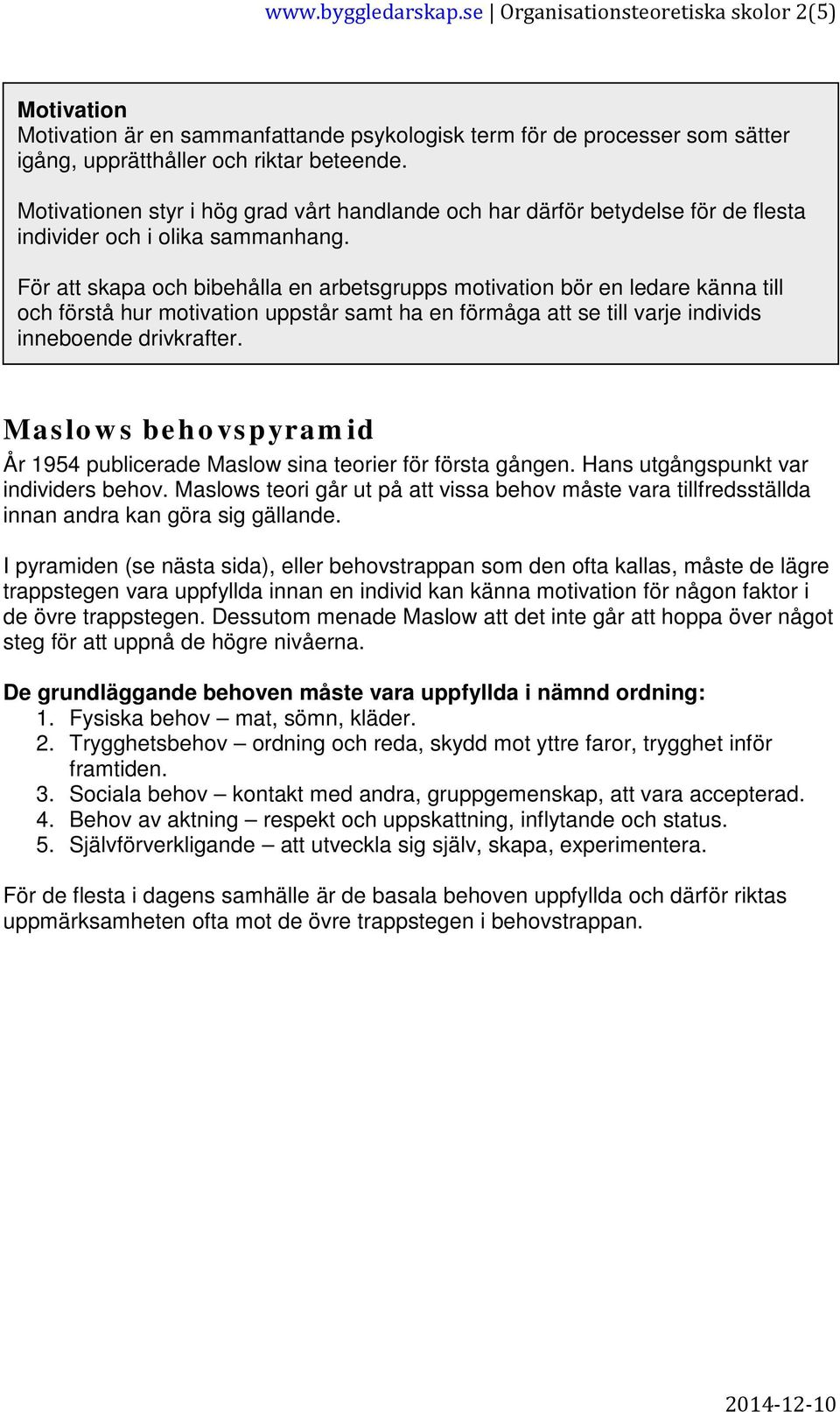 För att skapa och bibehålla en arbetsgrupps motivation bör en ledare känna till och förstå hur motivation uppstår samt ha en förmåga att se till varje individs inneboende drivkrafter.