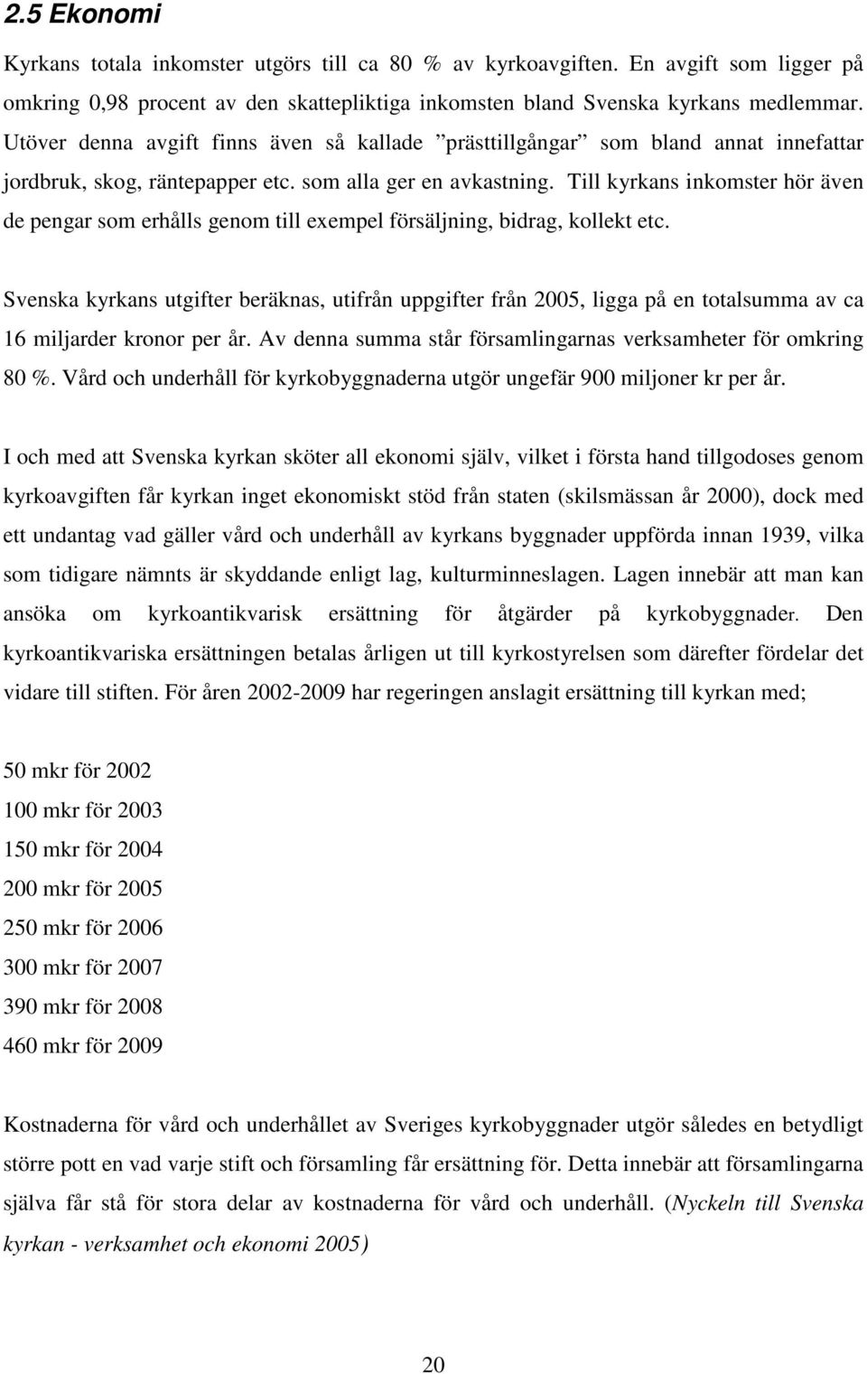 Till kyrkans inkomster hör även de pengar som erhålls genom till exempel försäljning, bidrag, kollekt etc.