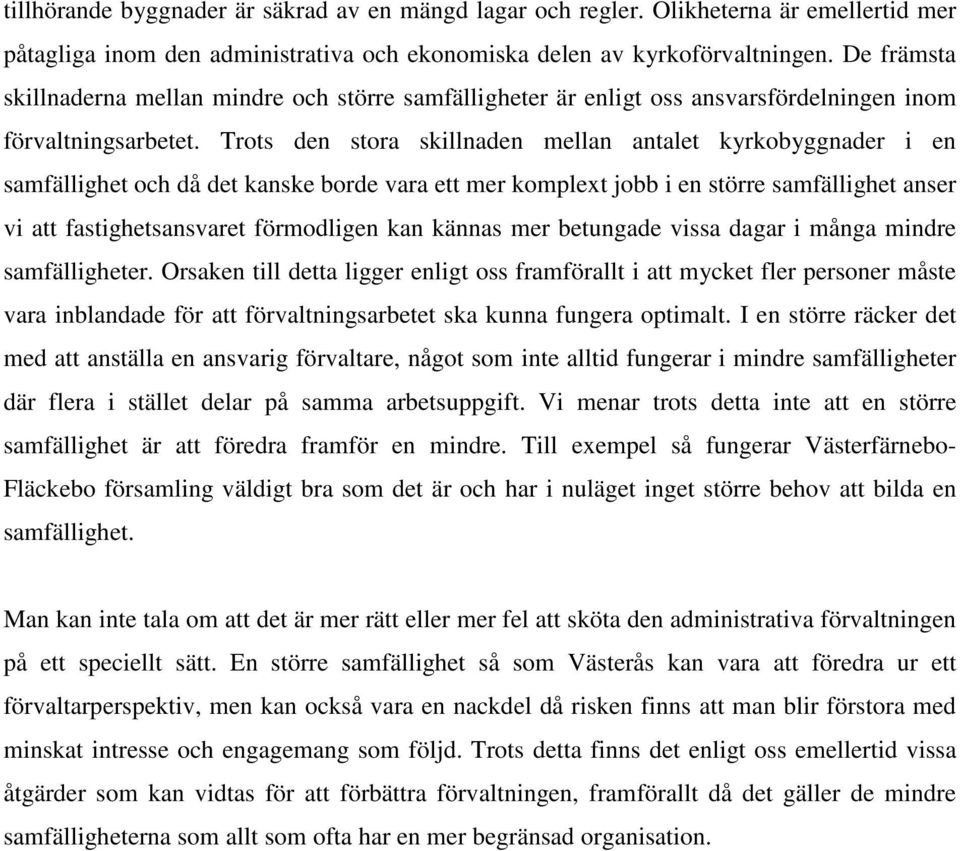 Trots den stora skillnaden mellan antalet kyrkobyggnader i en samfällighet och då det kanske borde vara ett mer komplext jobb i en större samfällighet anser vi att fastighetsansvaret förmodligen kan