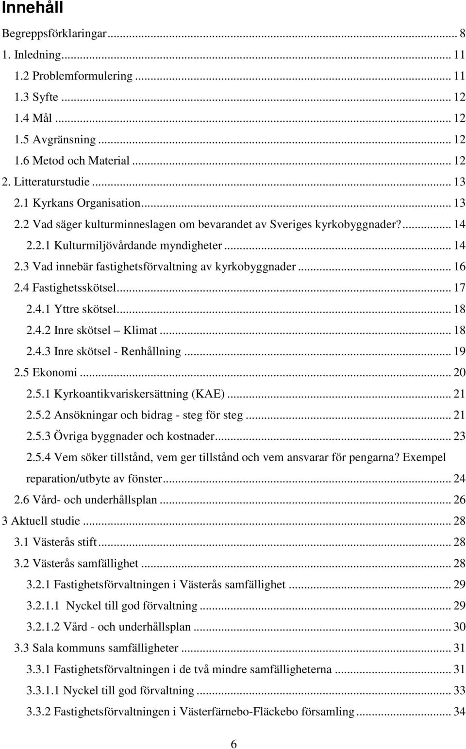 .. 16 2.4 Fastighetsskötsel... 17 2.4.1 Yttre skötsel... 18 2.4.2 Inre skötsel Klimat... 18 2.4.3 Inre skötsel - Renhållning... 19 2.5 Ekonomi... 20 2.5.1 Kyrkoantikvariskersättning (KAE)... 21 2.5.2 Ansökningar och bidrag - steg för steg.