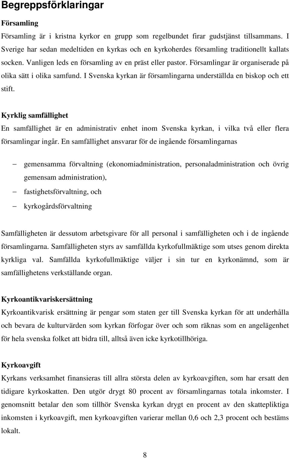 Församlingar är organiserade på olika sätt i olika samfund. I Svenska kyrkan är församlingarna underställda en biskop och ett stift.