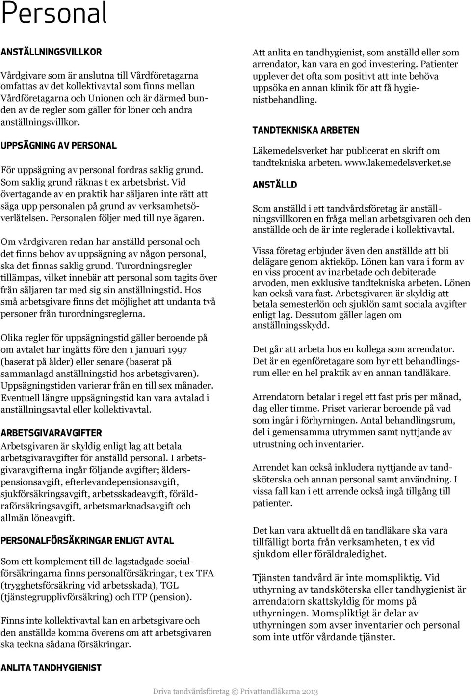 Patienter upplever det ofta som positivt att inte behöva uppsöka en annan klinik för att få hygienistbehandling. För uppsägning av personal fordras saklig grund.