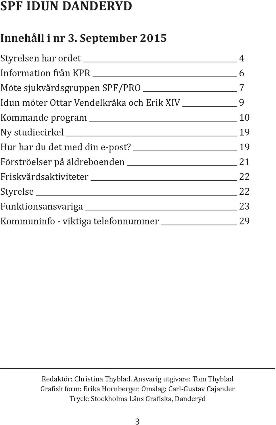 9 Kommande program 10 Ny studiecirkel 19 Hur har du det med din e-post?