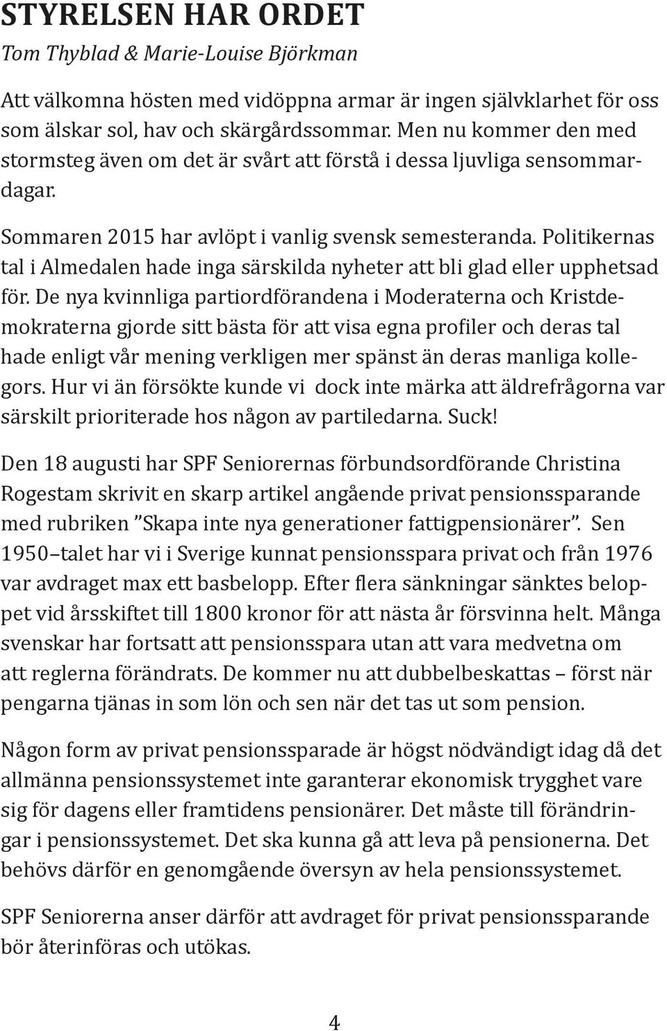 Politikernas tal i Almedalen hade inga särskilda nyheter att bli glad eller upphetsad för.