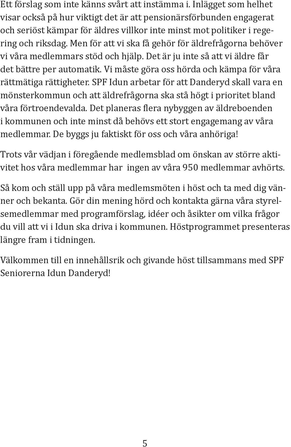 Men för att vi ska få gehör för äldrefrågorna behöver vi våra medlemmars stöd och hjälp. Det är ju inte så att vi äldre får det bättre per automatik.