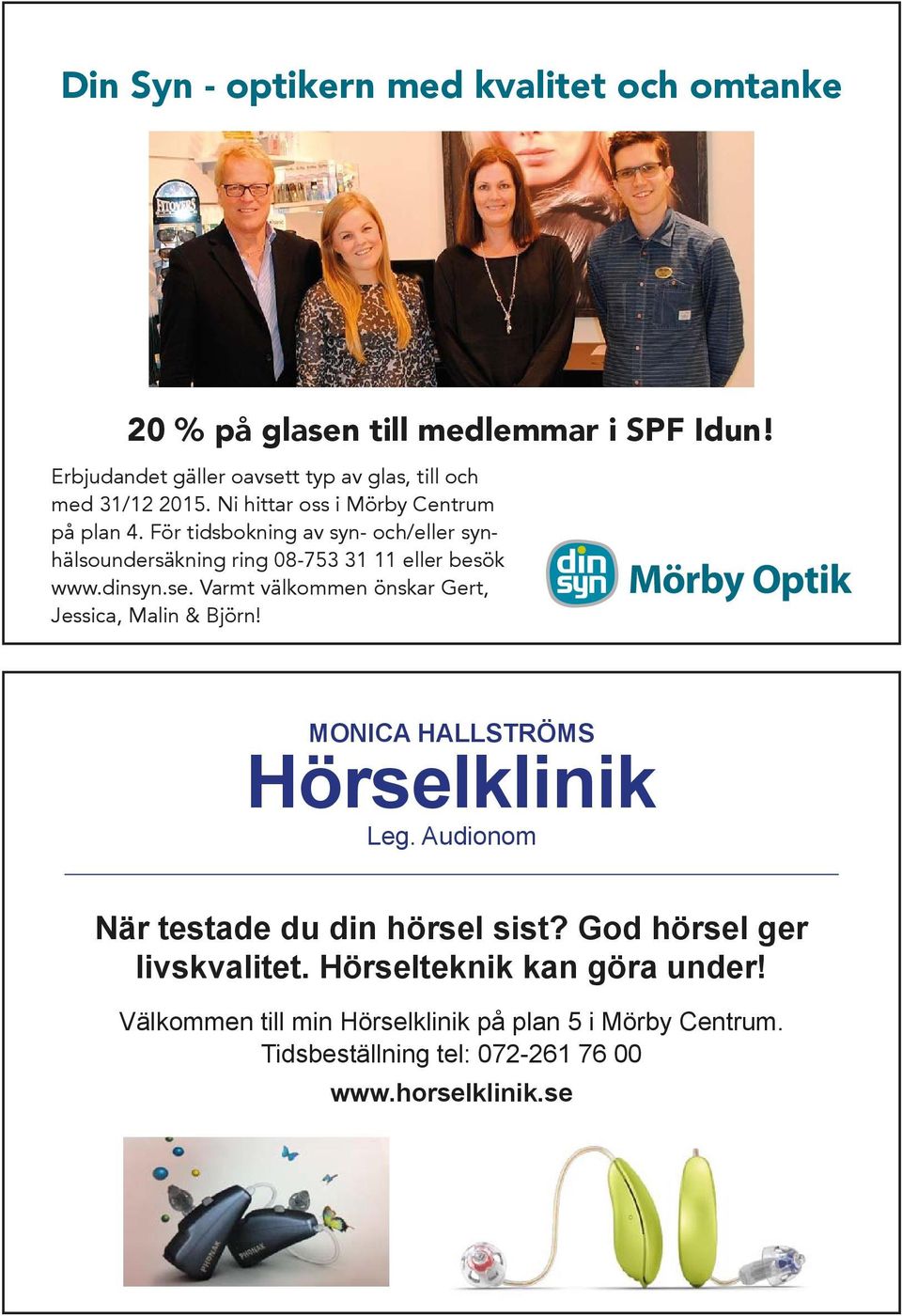 Varmt välkommen önskar Gert, Jessica, Malin & Björn! Mörby Optik MONICA HALLSTRÖMS Hörselklinik Leg. Audionom När testade du din hörsel sist?