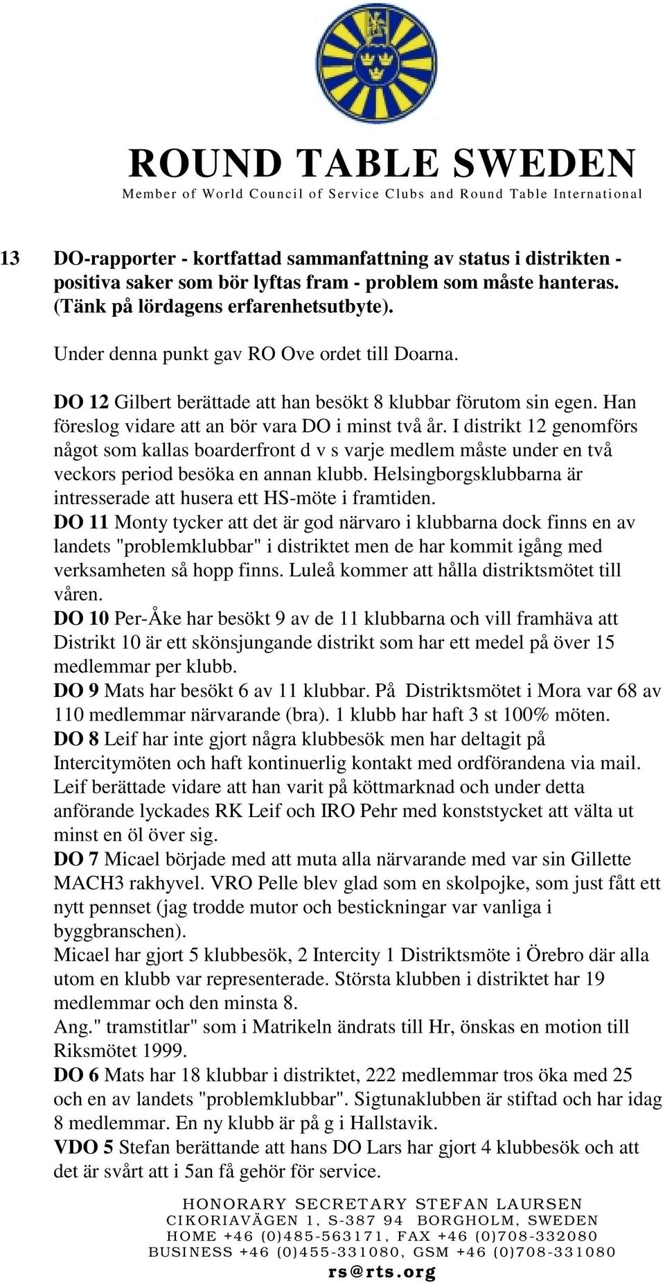 I distrikt 12 genomförs något som kallas boarderfront d v s varje medlem måste under en två veckors period besöka en annan klubb.