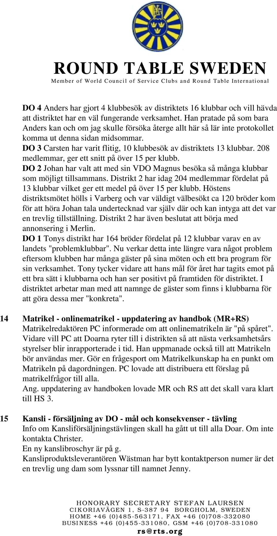 DO 3 Carsten har varit flitig, 10 klubbesök av distriktets 13 klubbar. 208 medlemmar, ger ett snitt på över 15 per klubb.
