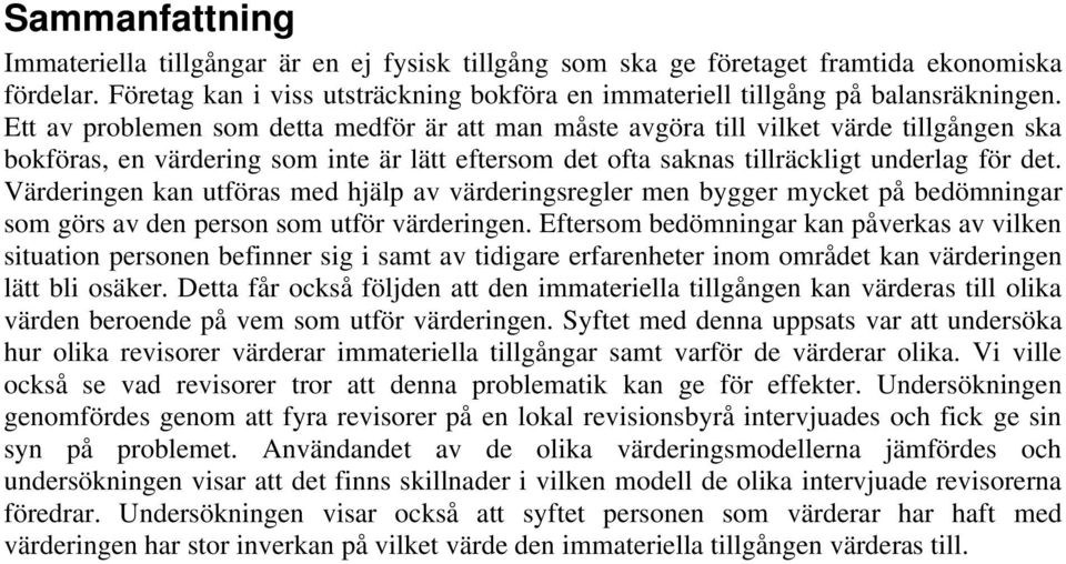 Värderingen kan utföras med hjälp av värderingsregler men bygger mycket på bedömningar som görs av den person som utför värderingen.