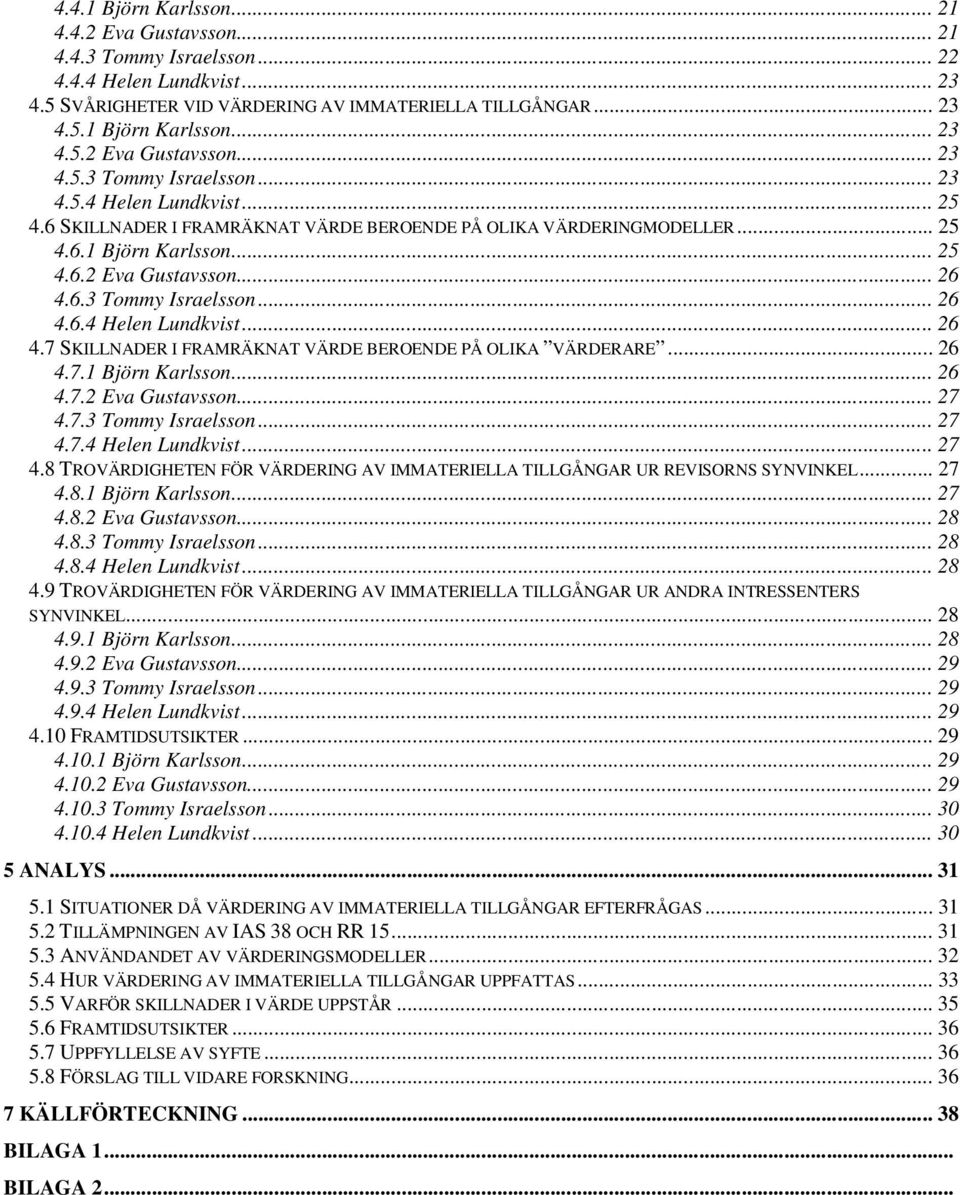 .. 26 4.7.1 Björn Karlsson... 26 4.7.2 Eva Gustavsson... 27 4.7.3 Tommy Israelsson... 27 4.7.4 Helen Lundkvist... 27 4.8 TROVÄRDIGHETEN FÖR VÄRDERING AV IMMATERIELLA TILLGÅNGAR UR REVISORNS SYNVINKEL.