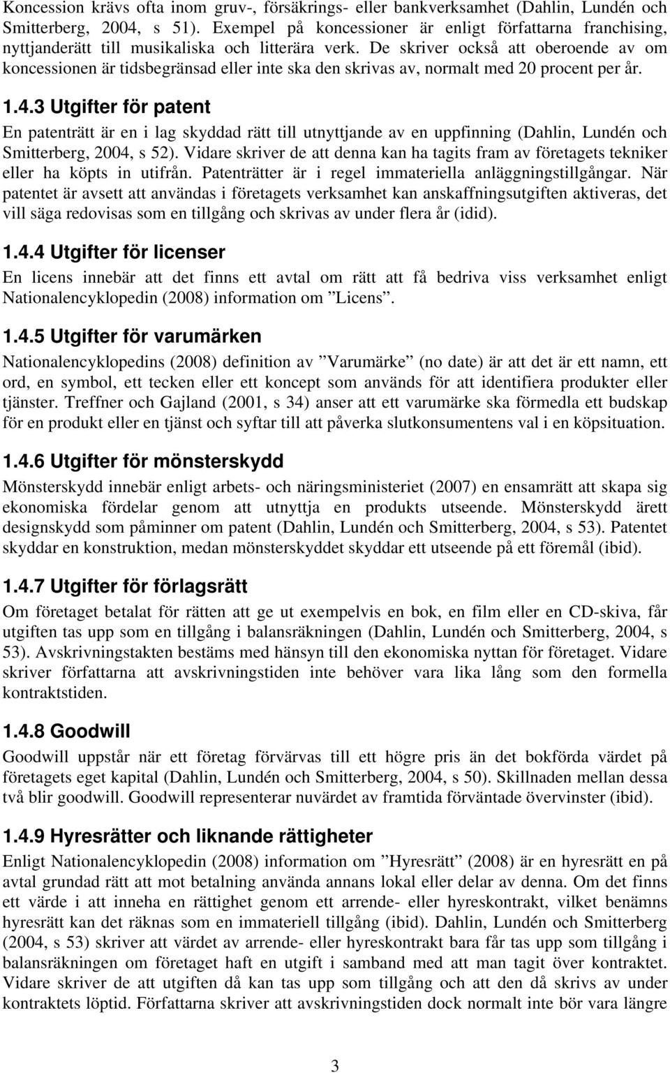 De skriver också att oberoende av om koncessionen är tidsbegränsad eller inte ska den skrivas av, normalt med 20 procent per år. 1.4.