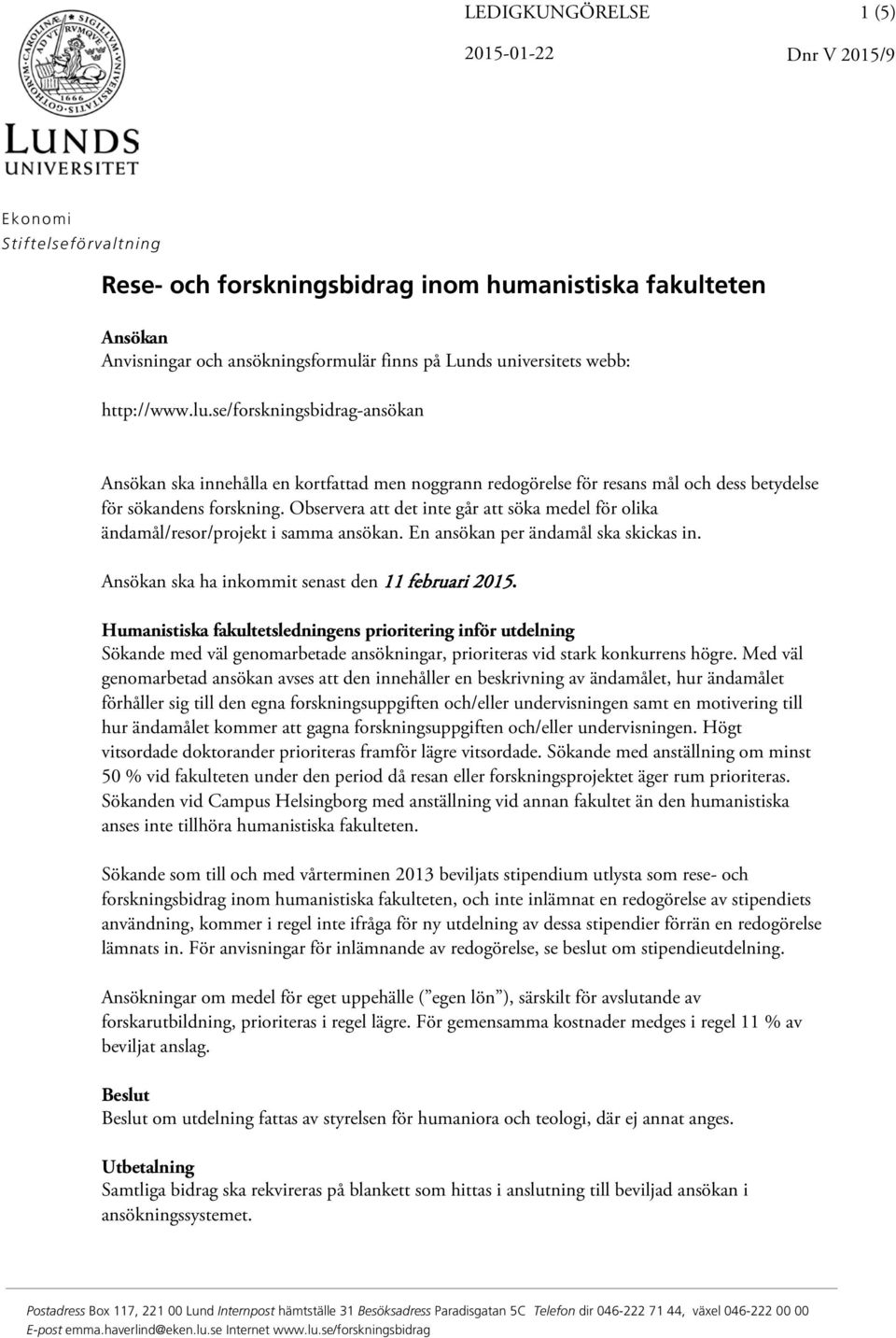 Observera att det inte går att söka medel för olika ändamål/resor/projekt i samma ansökan. En ansökan per ändamål ska skickas in. Ansökan ska ha inkommit senast den 11 februari 2015.