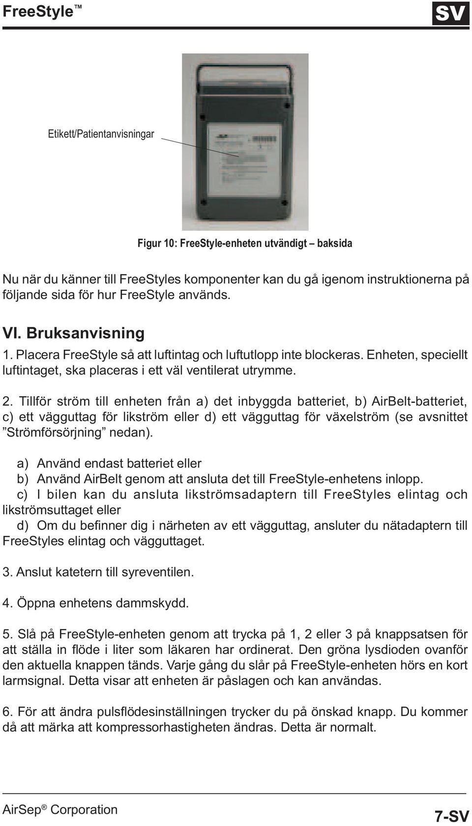 Tillför ström till enheten från a) det inbyggda batteriet, b) AirBelt-batteriet, c) ett vägguttag för likström eller d) ett vägguttag för växelström (se avsnittet Strömförsörjning nedan).