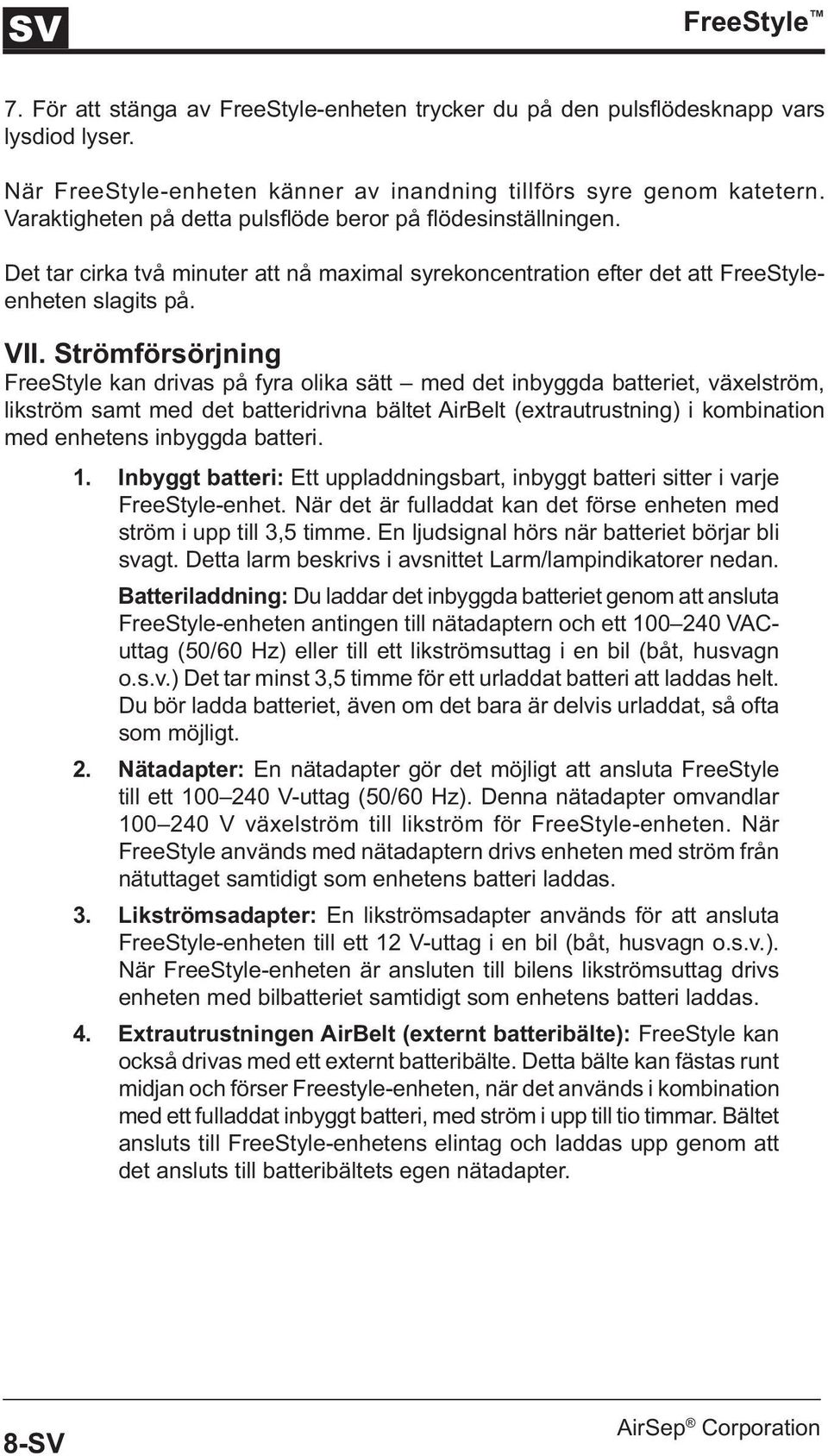 Strömförsörjning FreeStyle kan drivas på fyra olika sätt med det inbyggda batteriet, växelström, likström samt med det batteridrivna bältet AirBelt (extrautrustning) i kombination med enhetens