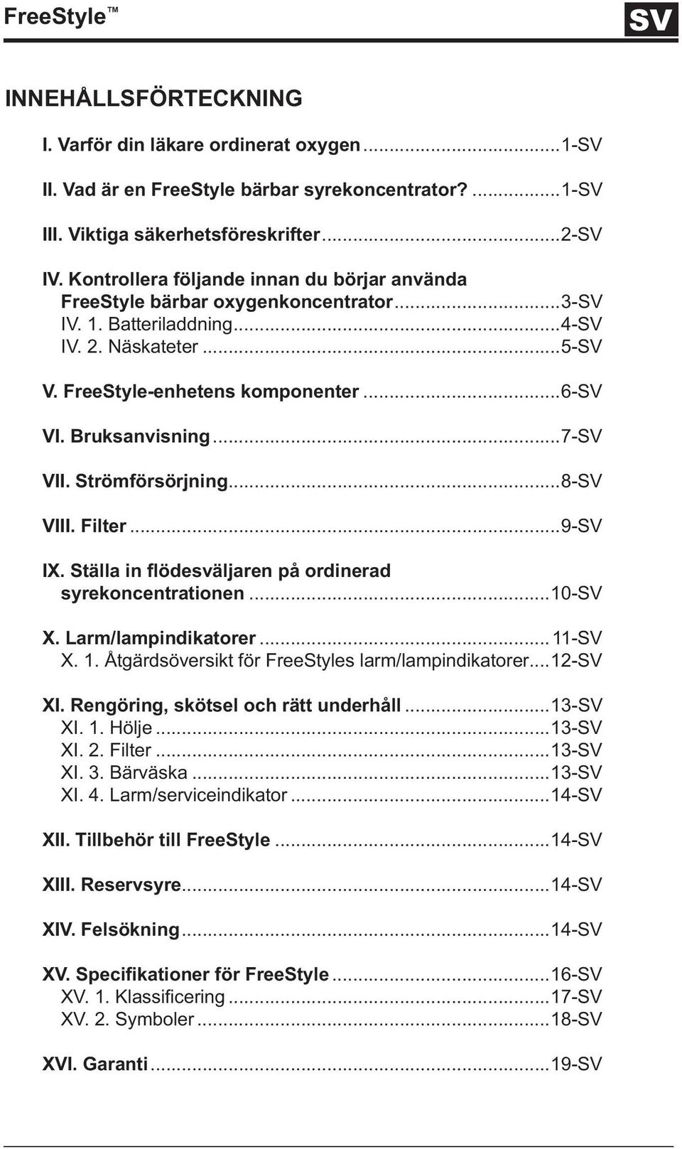 ..7- VII. Strömförsörjning...8- VIII. Filter...9- IX. Ställa in flödesväljaren på ordinerad syrekoncentrationen...10- X. Larm/lampindikatorer...11- X. 1.