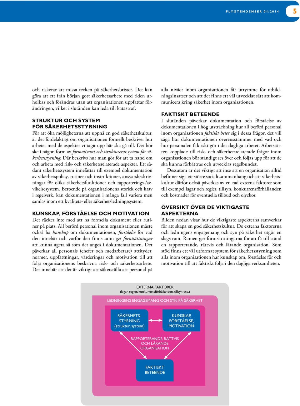 STRUKTUR OCH SYSTEM FÖR SÄKERHETSSTYRNING För att öka möjligheterna att uppnå en god säkerhetskultur, är det fördelaktigt om organisationen formellt beskriver hur arbetet med de aspekter vi tagit upp
