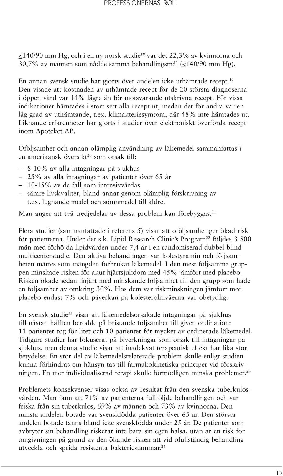 19 Den visade att kostnaden av uthämtade recept för de 20 största diagnoserna i öppen vård var 14% lägre än för motsvarande utskrivna recept.