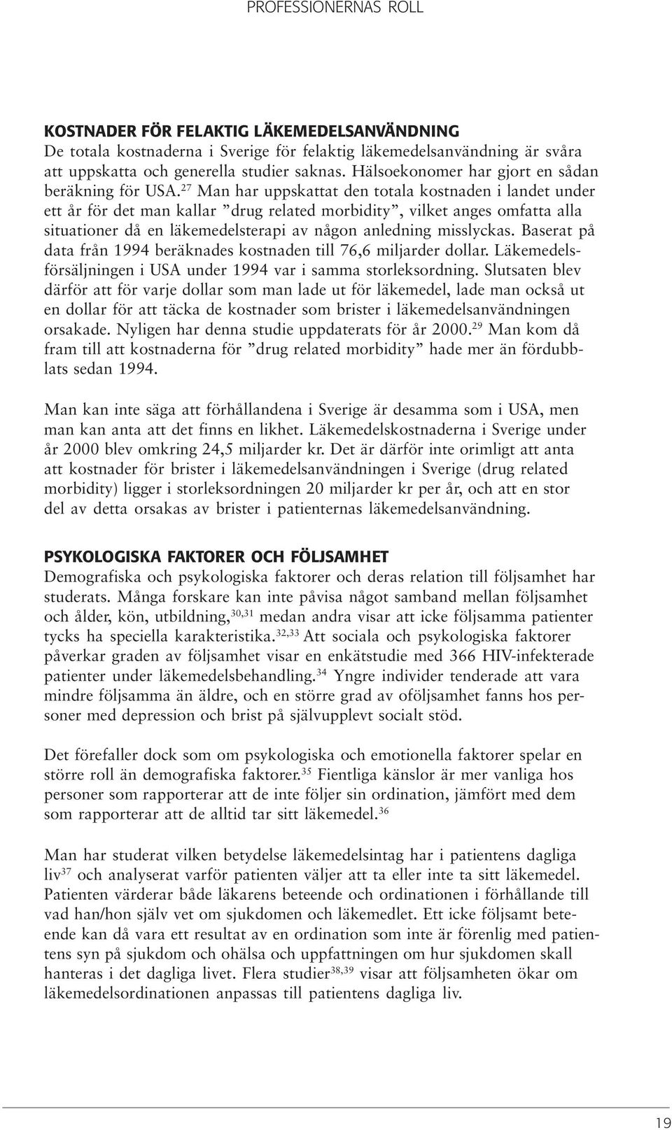 27 Man har uppskattat den totala kostnaden i landet under ett år för det man kallar drug related morbidity, vilket anges omfatta alla situationer då en läkemedelsterapi av någon anledning misslyckas.