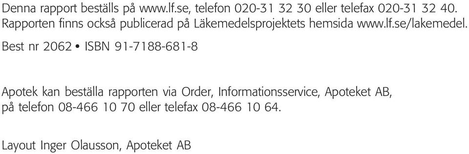 Best nr 2062 ISBN 91-7188-681-8 Apotek kan beställa rapporten via Order,