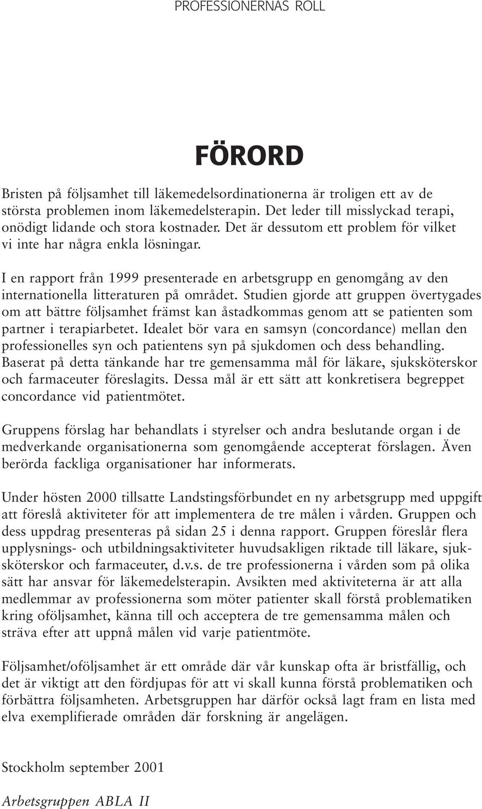 Studien gjorde att gruppen övertygades om att bättre följsamhet främst kan åstadkommas genom att se patienten som partner i terapiarbetet.