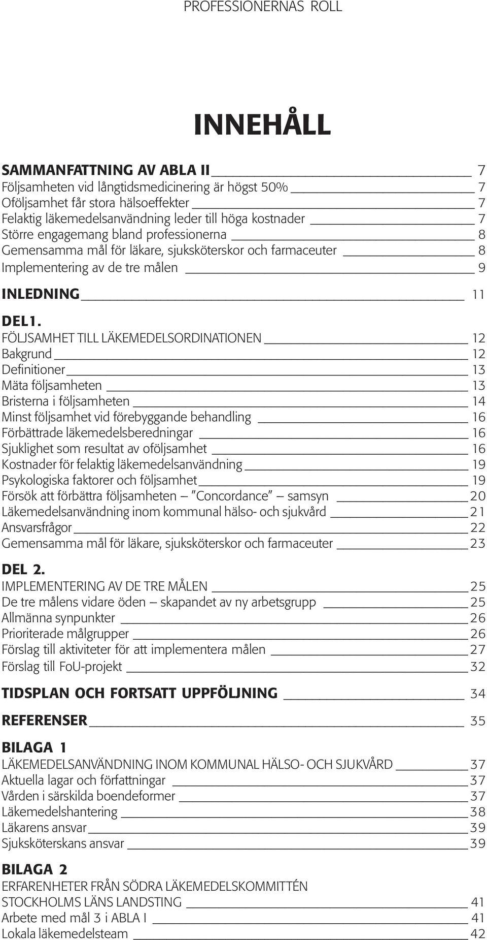 FÖLJSAMHET TILL LÄKEMEDELSORDINATIONEN 12 Bakgrund 12 Definitioner 13 Mäta följsamheten 13 Bristerna i följsamheten 14 Minst följsamhet vid förebyggande behandling 16 Förbättrade