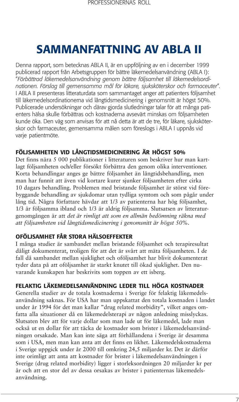 I ABLA II presenteras litteraturdata som sammantaget anger att patienters följsamhet till läkemedelsordinationerna vid långtidsmedicinering i genomsnitt är högst 50%.