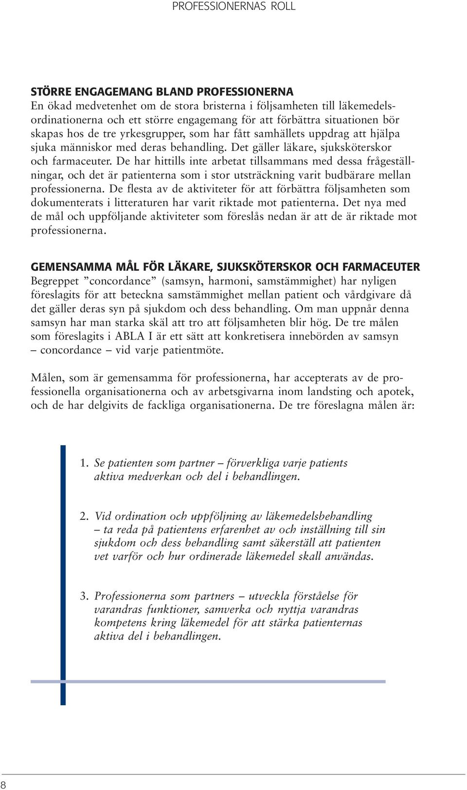 De har hittills inte arbetat tillsammans med dessa frågeställningar, och det är patienterna som i stor utsträckning varit budbärare mellan professionerna.