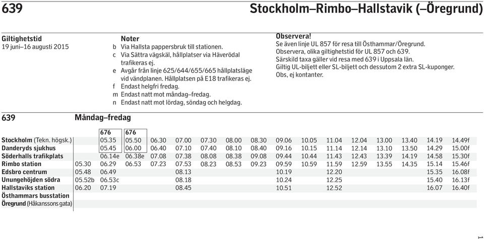 n Endast natt mot lördag, söndag och helgdag. Observera! Se även linje UL 857 för resa till Östhammar/Öregrund. Observera, olika giltighetstid för UL 857 och 639.