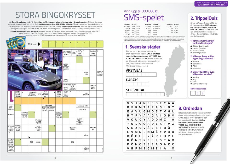 Du kan även e-posta ditt svar till: bingokrysset@folkspel.se. Vi vill ha ditt svar senast fredagen den 11 april.