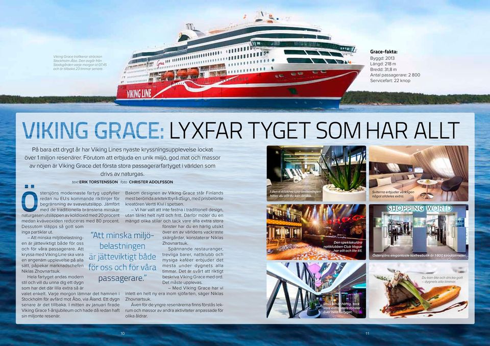 Förutom att erbjuda en unik miljö, god mat och massor av nöjen är Viking Grace det första stora passagerarfartyget i världen som drivs av naturgas.